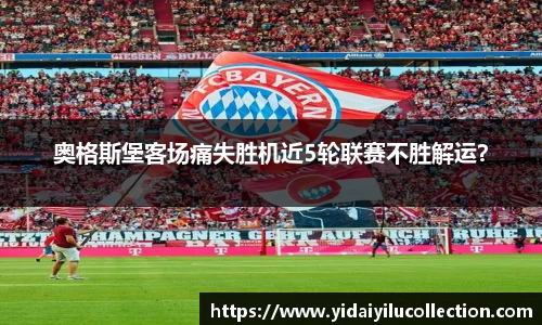 奥格斯堡客场痛失胜机近5轮联赛不胜解运？