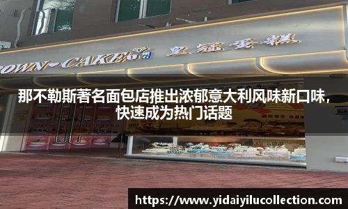 那不勒斯著名面包店推出浓郁意大利风味新口味，快速成为热门话题