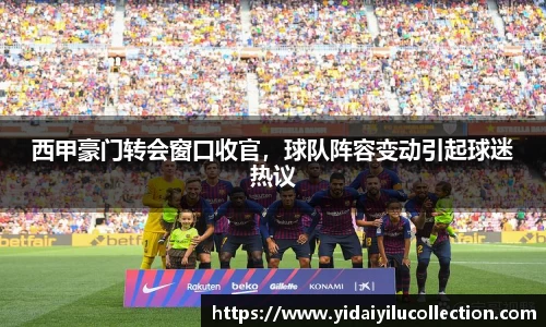 西甲豪门转会窗口收官，球队阵容变动引起球迷热议