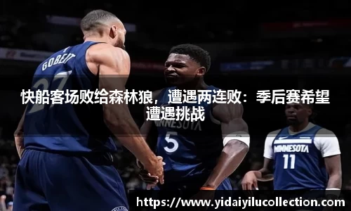 快船客场败给森林狼，遭遇两连败：季后赛希望遭遇挑战